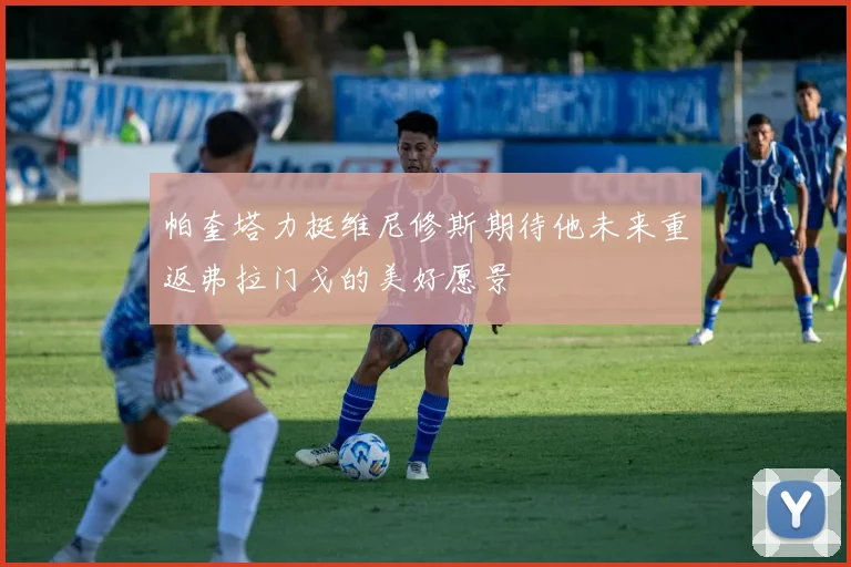 帕奎塔力挺维尼修斯期待他未来重返弗拉门戈的美好愿景