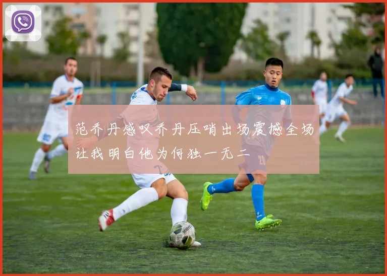 范乔丹感叹乔丹压哨出场震撼全场让我明白他为何独一无二