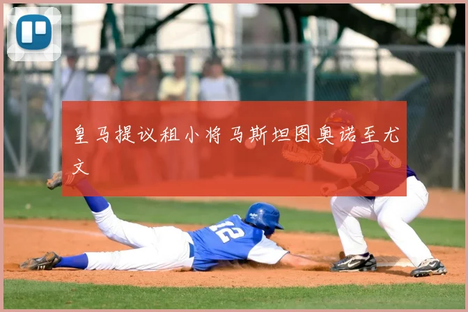 皇马提议租小将马斯坦图奥诺至尤文