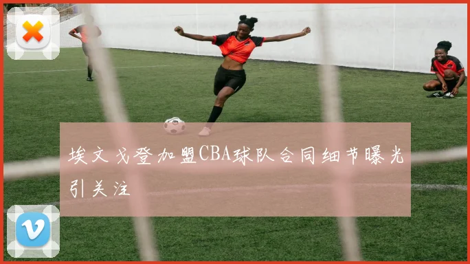 埃文戈登加盟CBA球队合同细节曝光引关注