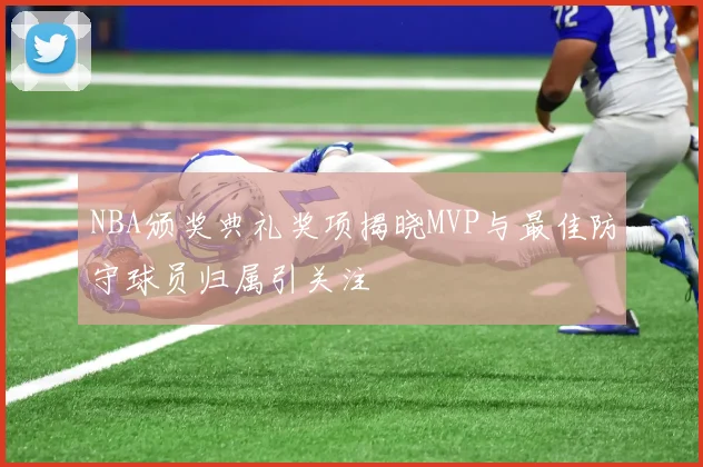 NBA颁奖典礼奖项揭晓MVP与最佳防守球员归属引关注