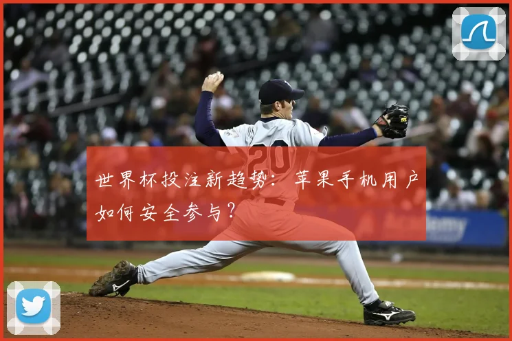 世界杯投注新趋势：苹果手机用户如何安全参与？