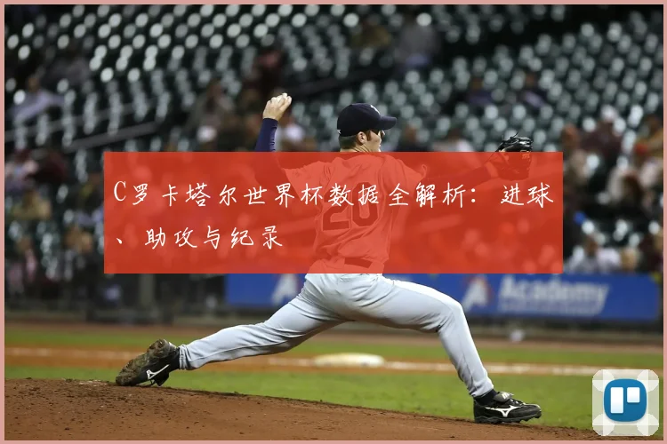 C罗卡塔尔世界杯数据全解析:进球、助攻与纪录
