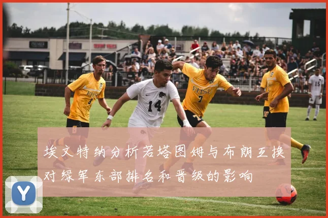 埃文特纳分析若塔图姆与布朗互换对绿军东部排名和晋级的影响